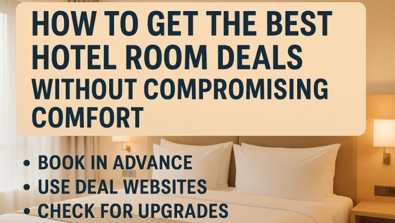 How to Get the Best Hotel Room Deals Without Compromising Comfort