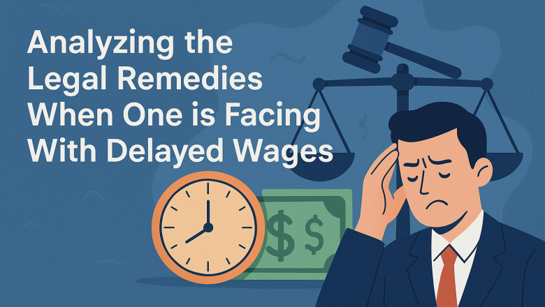 Analyzing the Legal Remedies When One is Facing With Delayed Wages