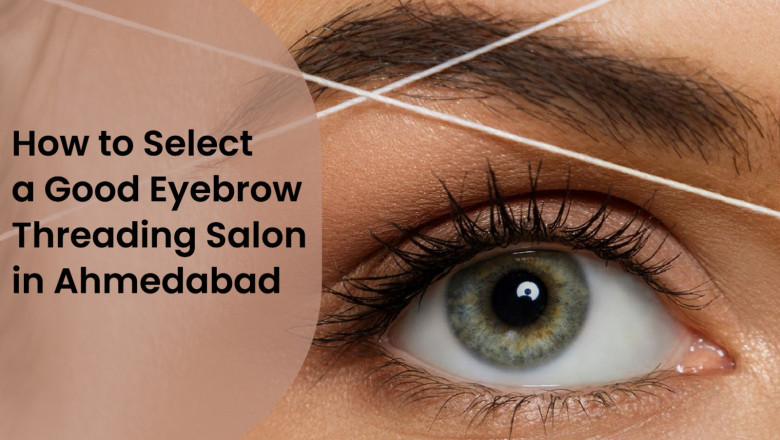 How to Select a Good Eyebrow Threading Salon in Ahmedabad