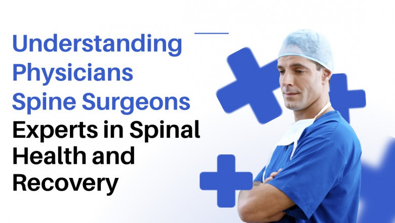 Understanding Physicians Spine Surgeons: Experts in Spinal Health and Recovery