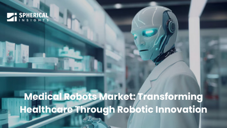 Medical Robots Market: Transforming Healthcare Through Robotic Innovation